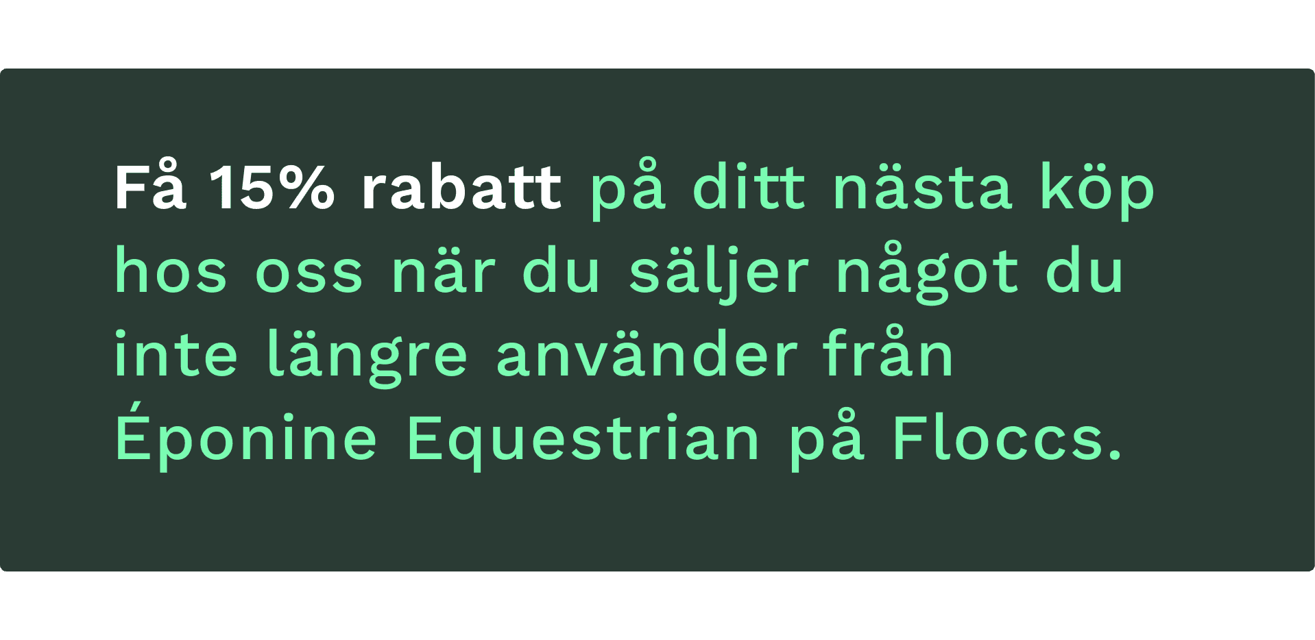 Få 15% rabatt på ditt nästa köp hos oss när du säljer något du inte längre använder från ÉPONINE EQUESTRIAN på Floccs.